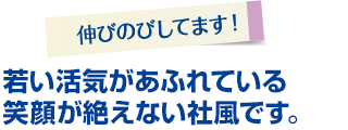 若い活気があふれている笑顔が絶えない社風です。